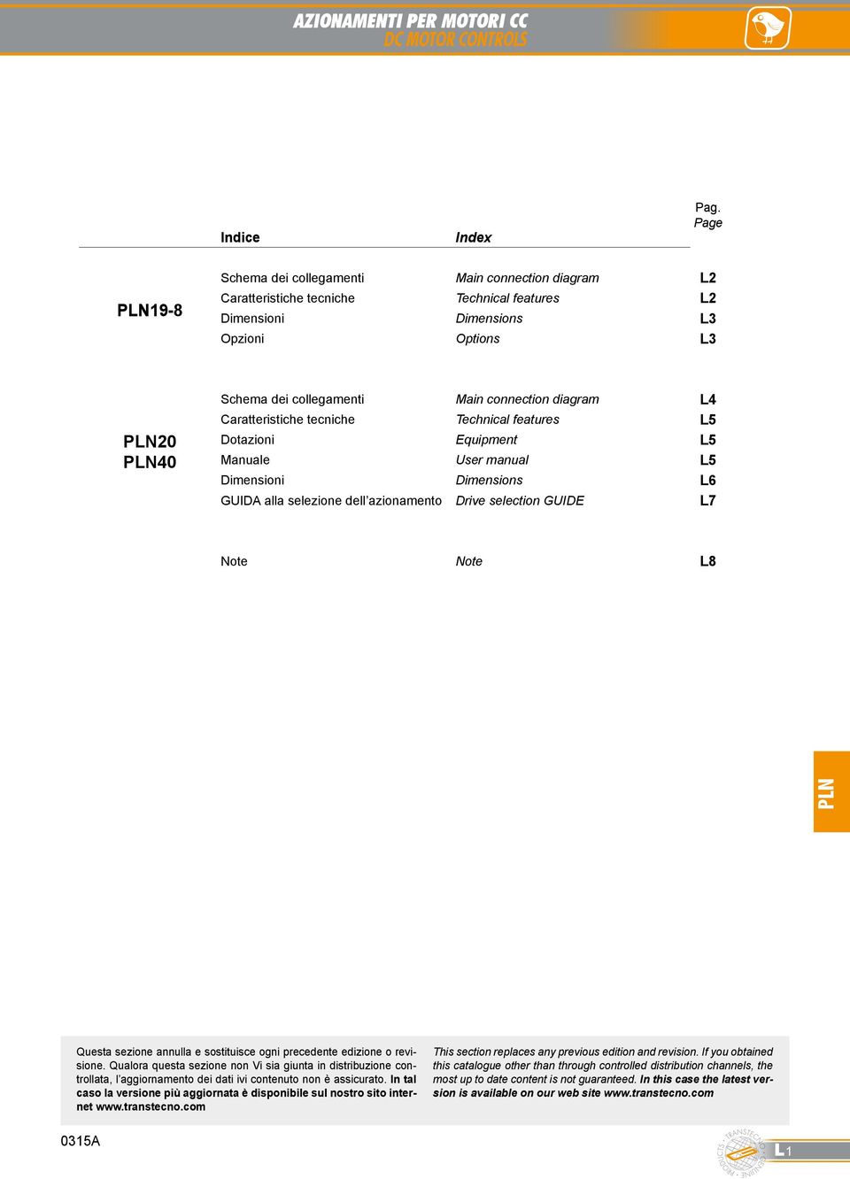 diagram L4 Caratteristiche tecniche Technical features L5 Dotazioni Equipment L5 Manuale User manual L5 Dimensioni Dimensions L6 GUIDA alla selezione dell azionamento Drive selection GUIDE L7 Note