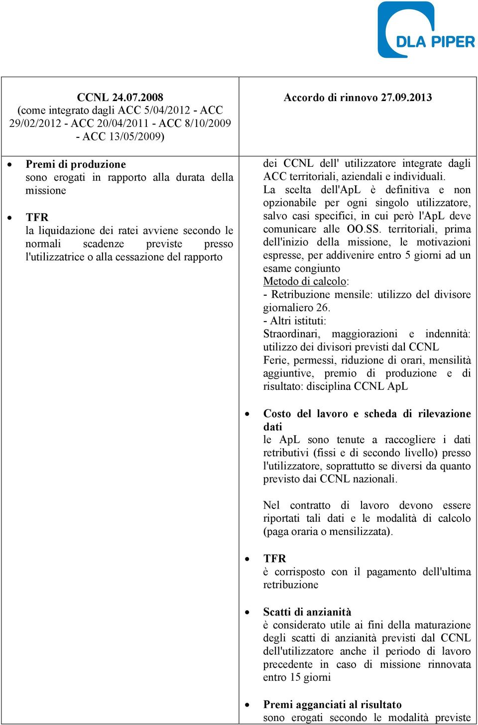 La scelta dell'apl è definitiva e non opzionabile per ogni singolo utilizzatore, salvo casi specifici, in cui però l'apl deve comunicare alle OO.SS.