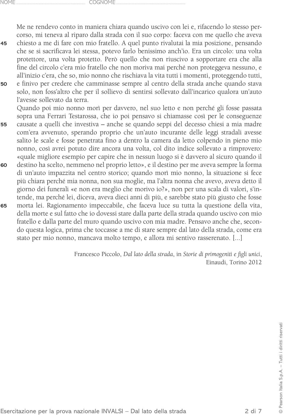 Era un circolo: una volta protettore, una volta protetto.