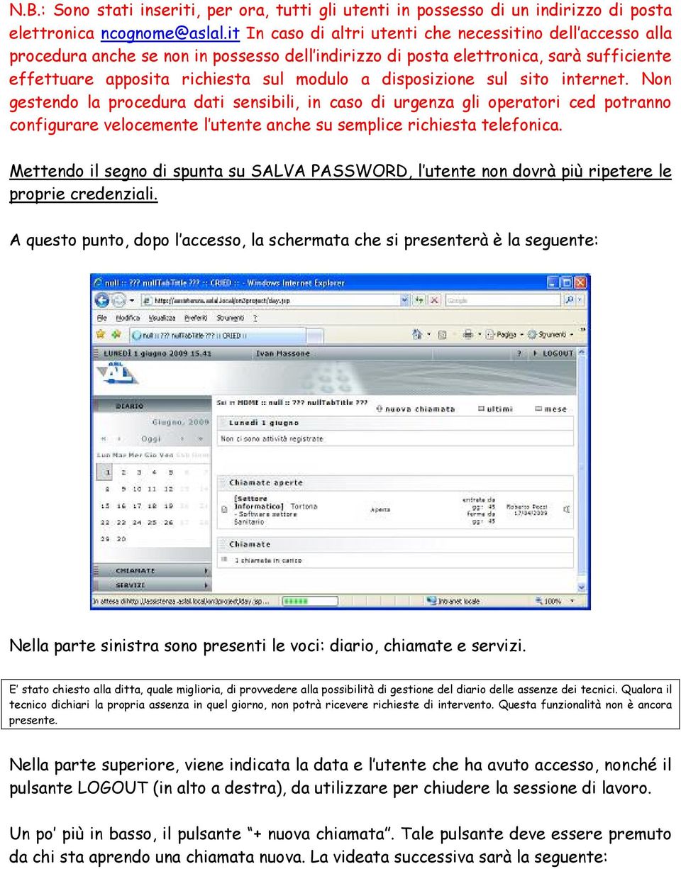 disposizione sul sito internet. Non gestendo la procedura dati sensibili, in caso di urgenza gli operatori ced potranno configurare velocemente l utente anche su semplice richiesta telefonica.