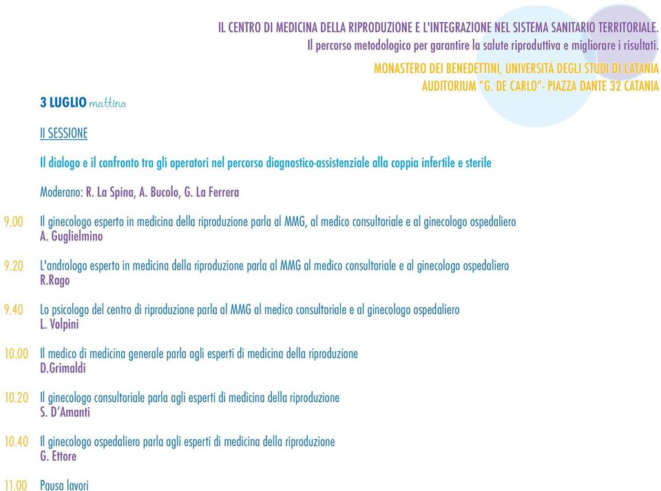 La Spina, A. Bucolo, G. La Ferrera 9.00 9.20 9.40 10.00 10.20 10.40 11.00 Il ginecologo esperto in medicina della riproduzione parla al MMG, al medico consultoriale e al ginecologo ospedaliero A.