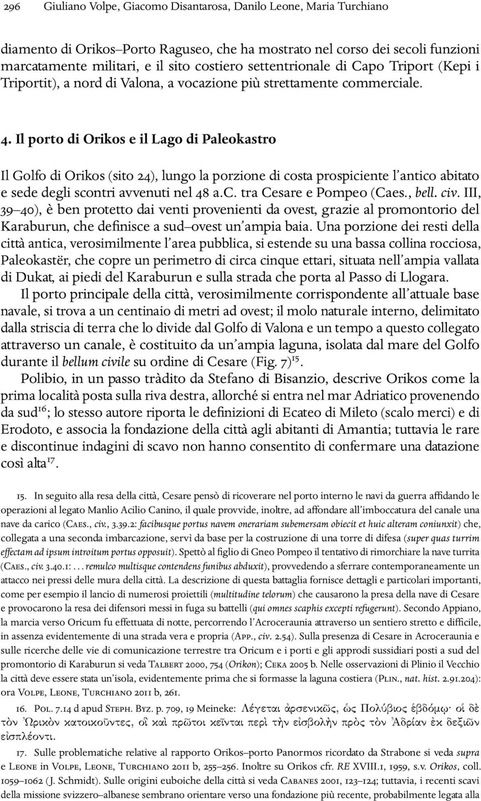 Il porto di Orikos e il Lago di Paleokastro Il Golfo di Orikos (sito 24), lungo la porzione di costa prospiciente l antico abitato e sede degli scontri avvenuti nel 48 a.c. tra Cesare e Pompeo (Caes.