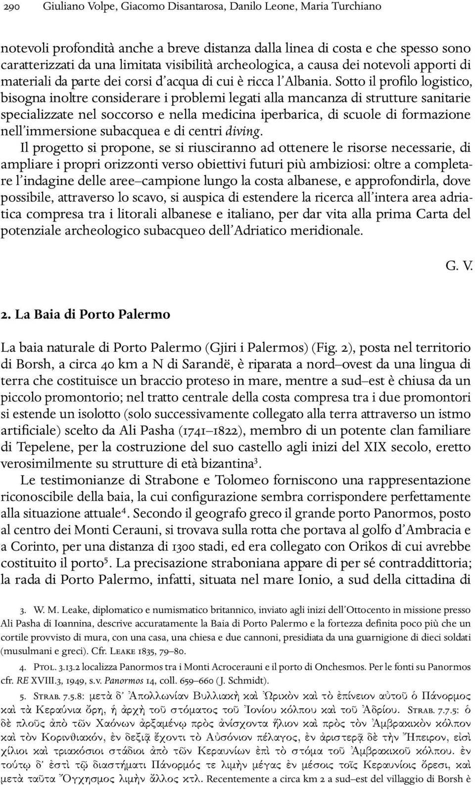 Sotto il profilo logistico, bisogna inoltre considerare i problemi legati alla mancanza di strutture sanitarie specializzate nel soccorso e nella medicina iperbarica, di scuole di formazione nell