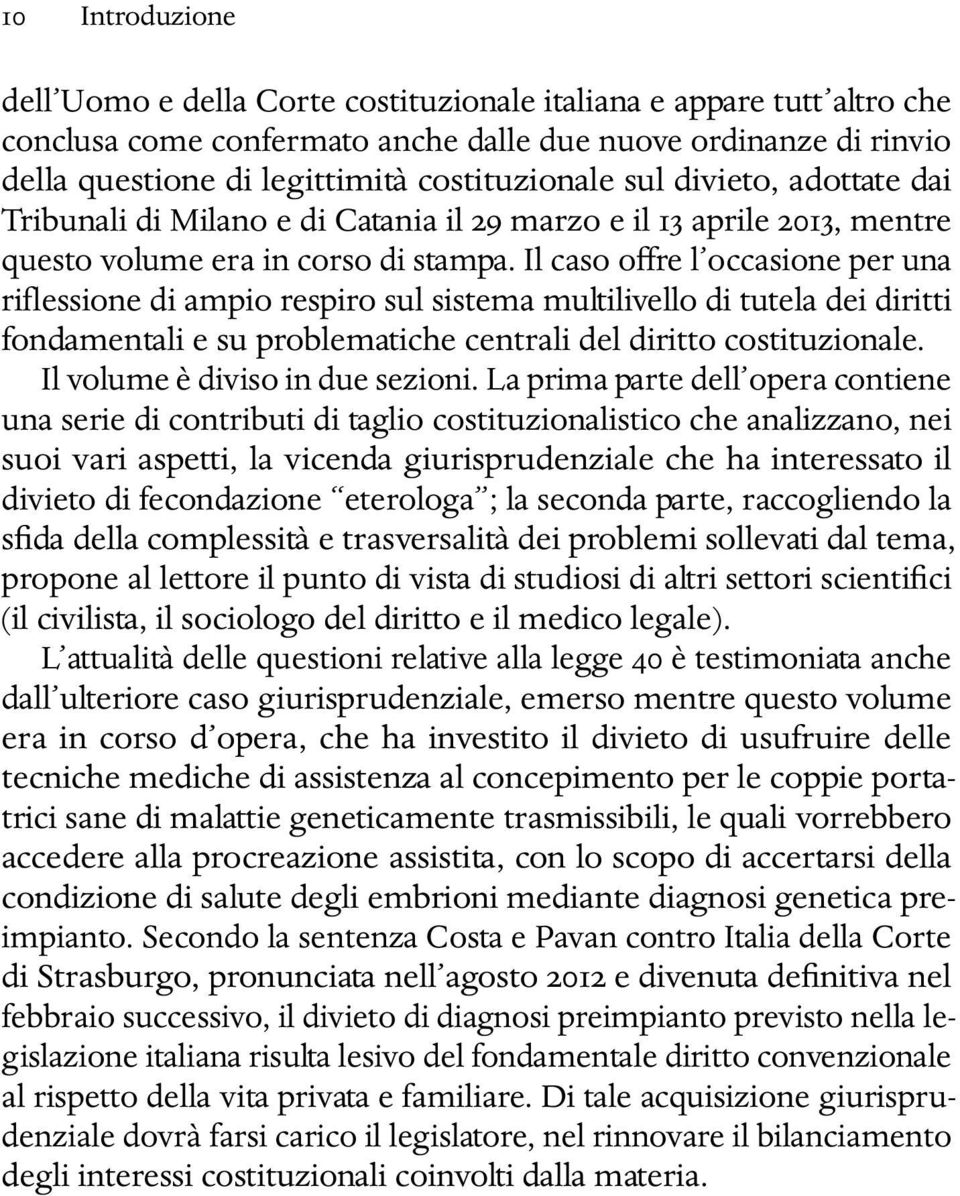 Il caso offre l occasione per una riflessione di ampio respiro sul sistema multilivello di tutela dei diritti fondamentali e su problematiche centrali del diritto costituzionale.