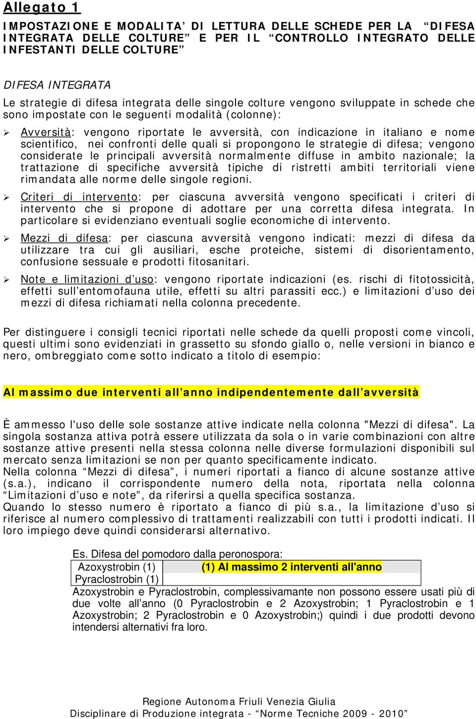 scientifico, nei confronti delle quali si propongono le strategie di difesa; vengono considerate le principali avversità normalmente diffuse in ambito nazionale; la trattazione di specifiche