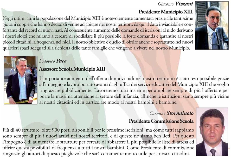 Al conseguente aumento delle domande di iscrizioni al nido derivano i nostri sforzi che mirano a cercare di soddisfare il più possibile la forte domanda e garantire ai nostri piccoli cittadini la