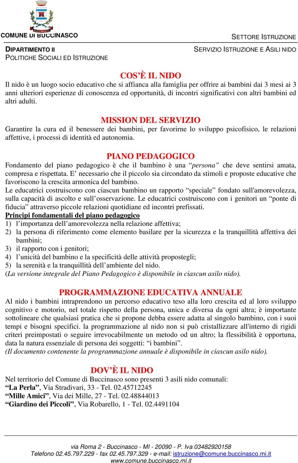 MISSION DEL SERVIZIO Garantire la cura ed il benessere dei bambini, per favorirne lo sviluppo psicofisico, le relazioni affettive, i processi di identità ed autonomia.