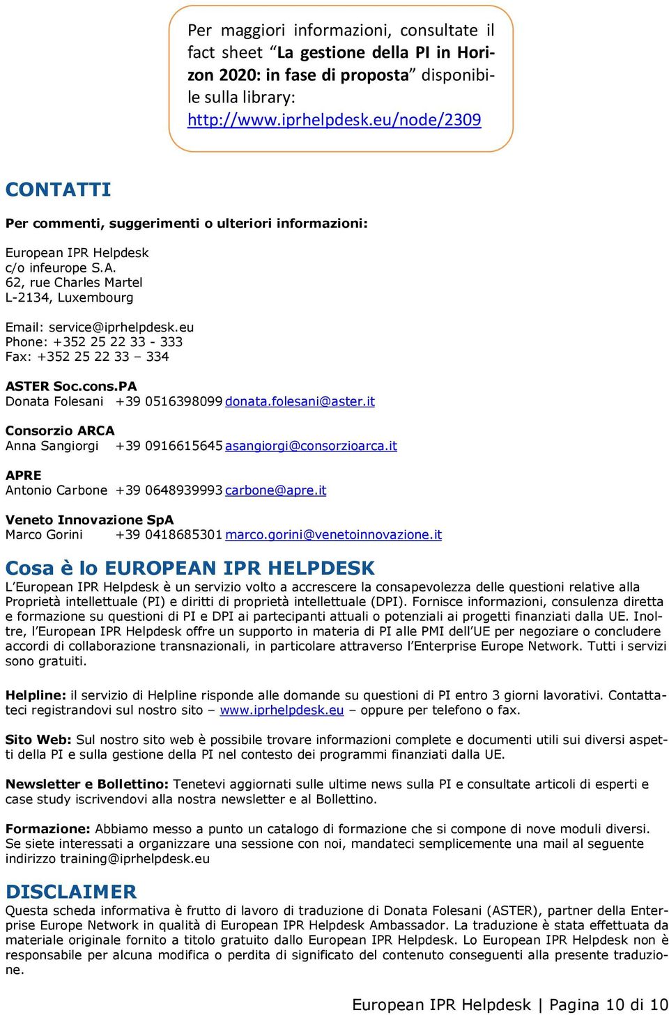 eu Phone: +352 25 22 33-333 Fax: +352 25 22 33 334 ASTER Soc.cons.PA Donata Folesani +39 0516398099 donata.folesani@aster.it Consorzio ARCA Anna Sangiorgi +39 0916615645 asangiorgi@consorzioarca.