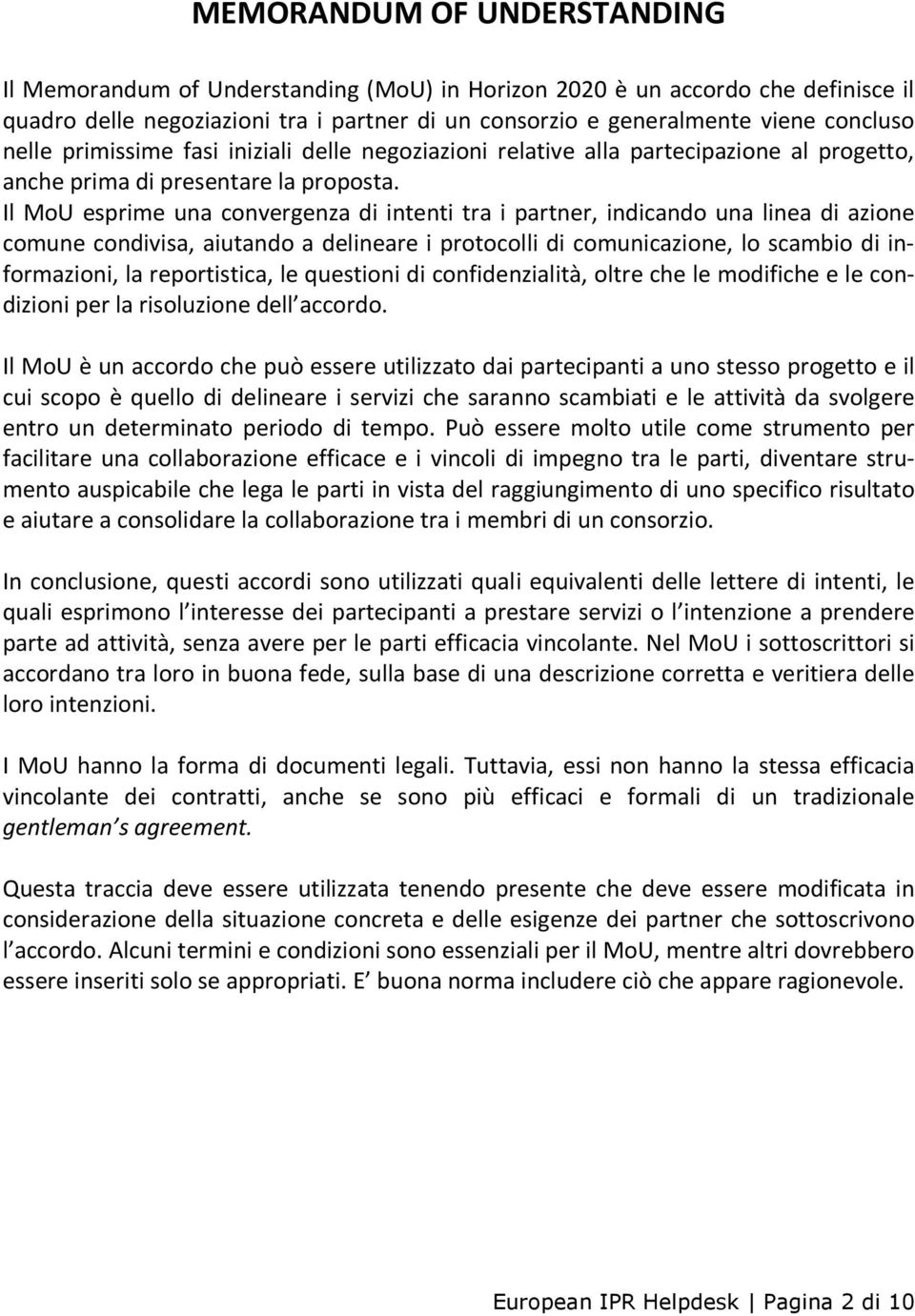 Il MoU esprime una convergenza di intenti tra i partner, indicando una linea di azione comune condivisa, aiutando a delineare i protocolli di comunicazione, lo scambio di informazioni, la