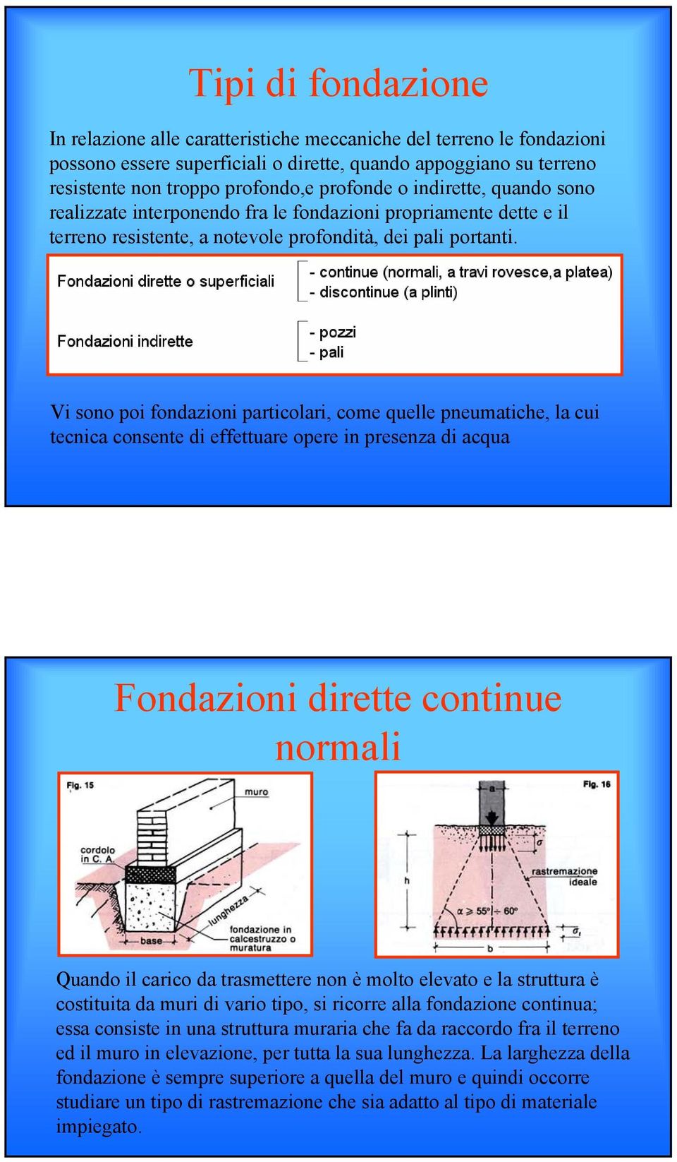 Vi sono poi fondazioni particolari, come quelle pneumatiche, la cui tecnica consente di effettuare opere in presenza di acqua Fondazioni dirette continue normali Quando il carico da trasmettere non è