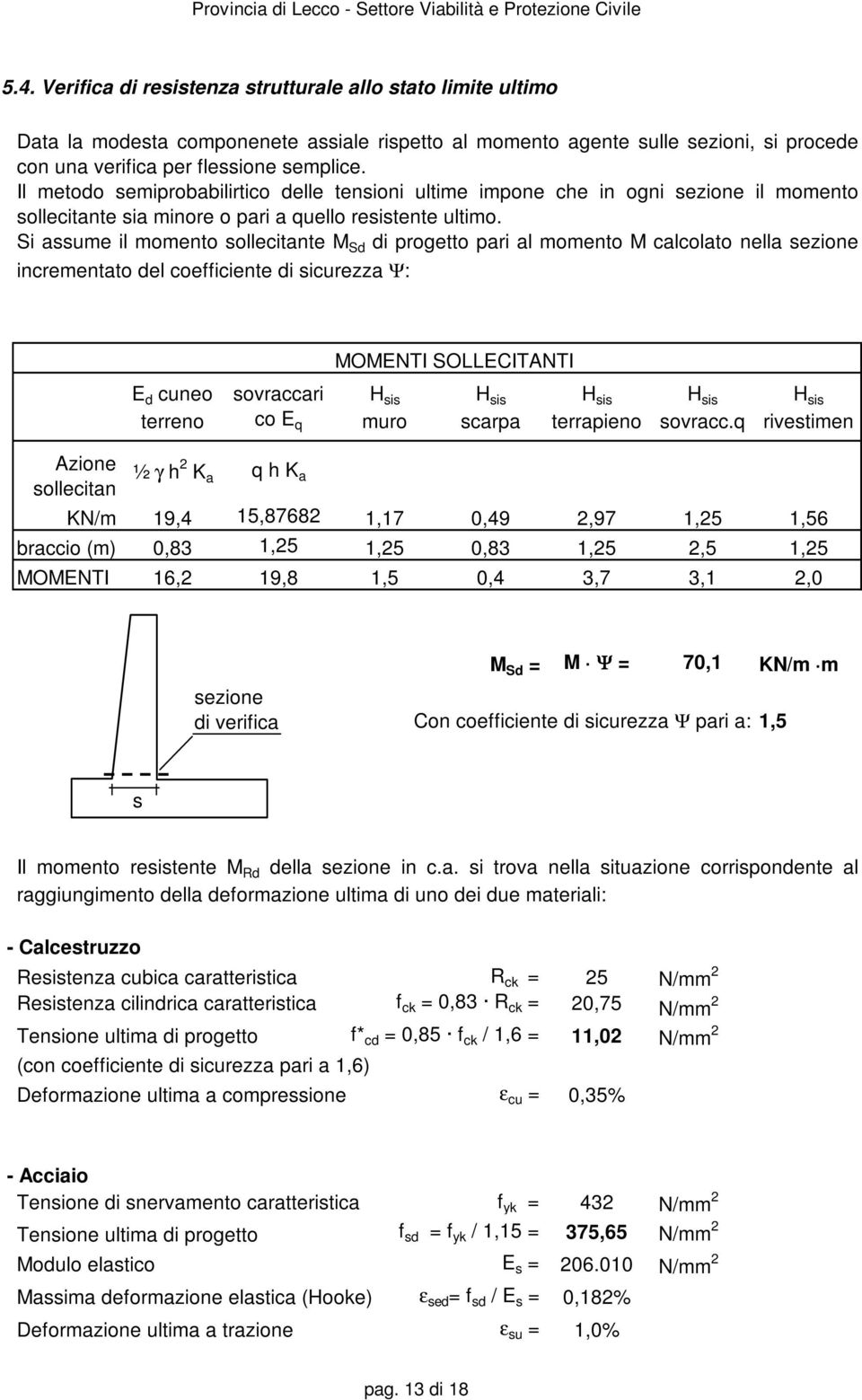 Si aume il momento ollecitante M Sd di progetto pari al momento M calcolato nella ezione incrementato del coefficiente di icurezza Ψ: MOMENTI SOLLECITANTI E d cuneo terreno ovraccari co E q H i muro