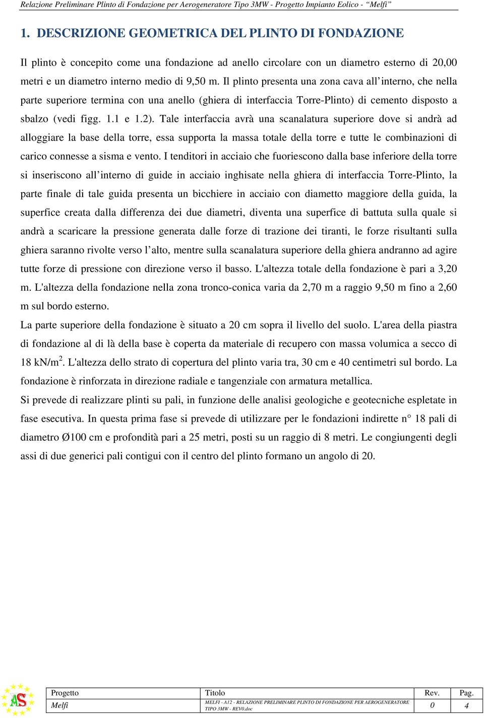 Il plinto presenta una zona cava all interno, che nella parte superiore termina con una anello (ghiera di interfaccia Torre-Plinto) di cemento disposto a sbalzo (vedi figg. 1.1 e 1.2).