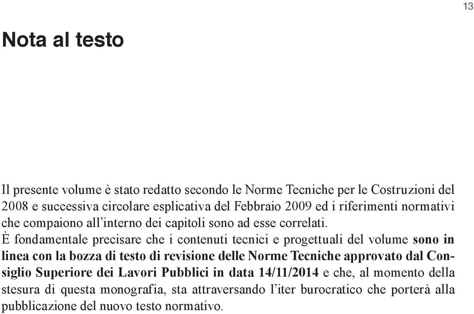 È fondamentale precisare che i contenuti tecnici e progettuali del volume sono in linea con la bozza di testo di revisione delle Norme Tecniche approvato