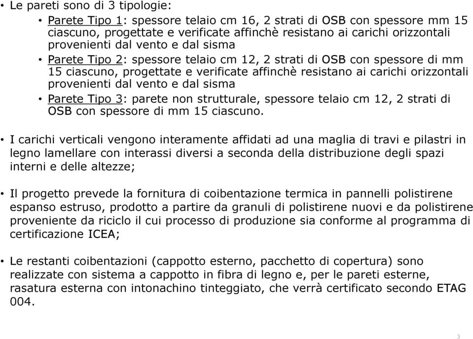 sisma Parete Tipo 3: parete non strutturale, spessore telaio cm 12, 2 strati di OSB con spessore di mm 15 ciascuno.