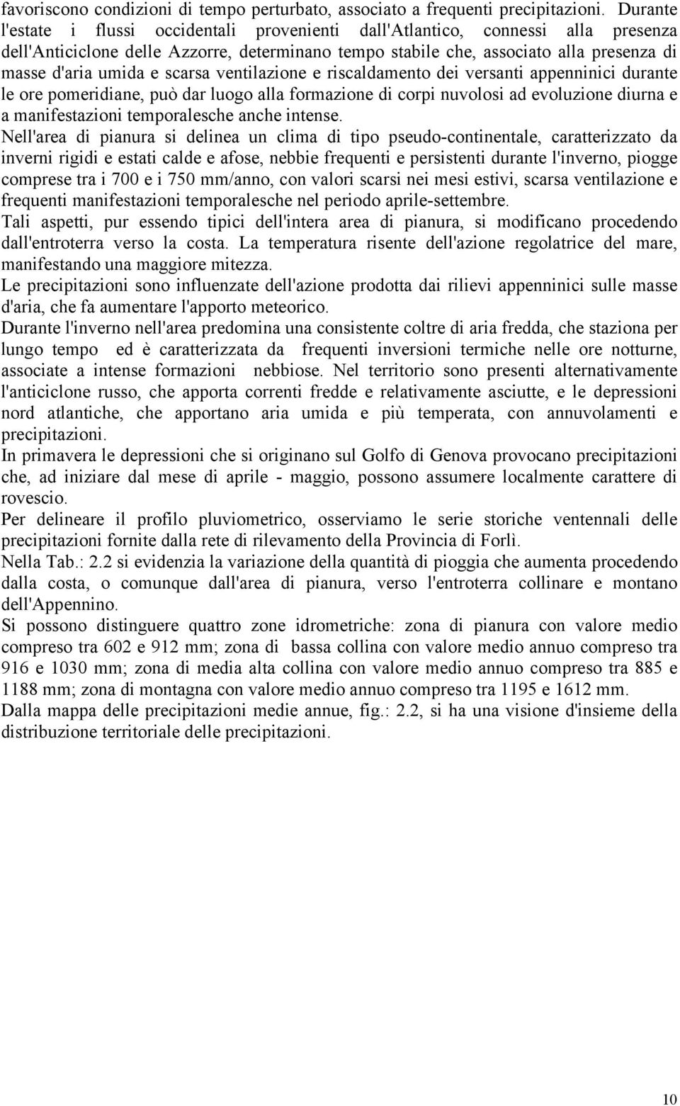 scarsa ventilazione e riscaldamento dei versanti appenninici durante le ore pomeridiane, può dar luogo alla formazione di corpi nuvolosi ad evoluzione diurna e a manifestazioni temporalesche anche