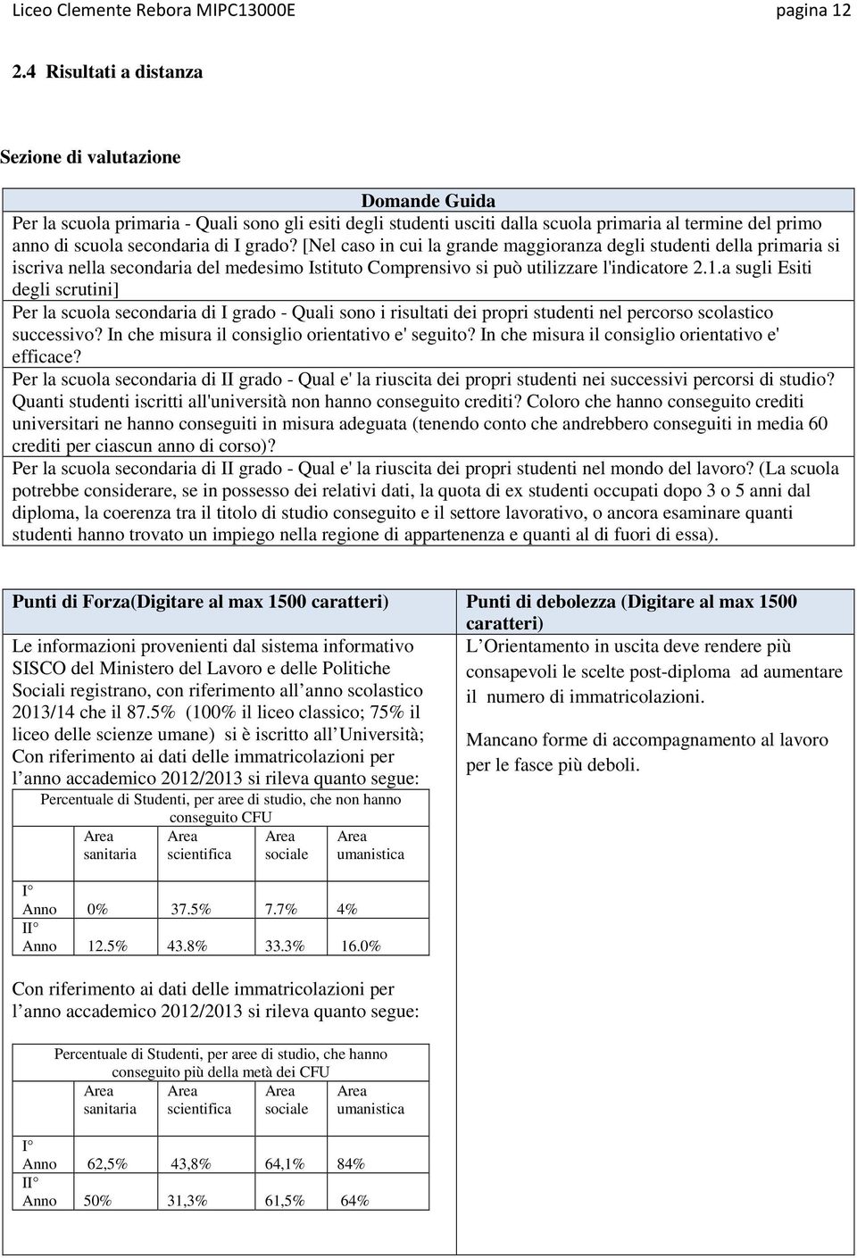 [Nel caso in cui la grande maggioranza degli studenti della primaria si iscriva nella secondaria del medesimo Istituto Comprensivo si può utilizzare l'indicatore 2.1.