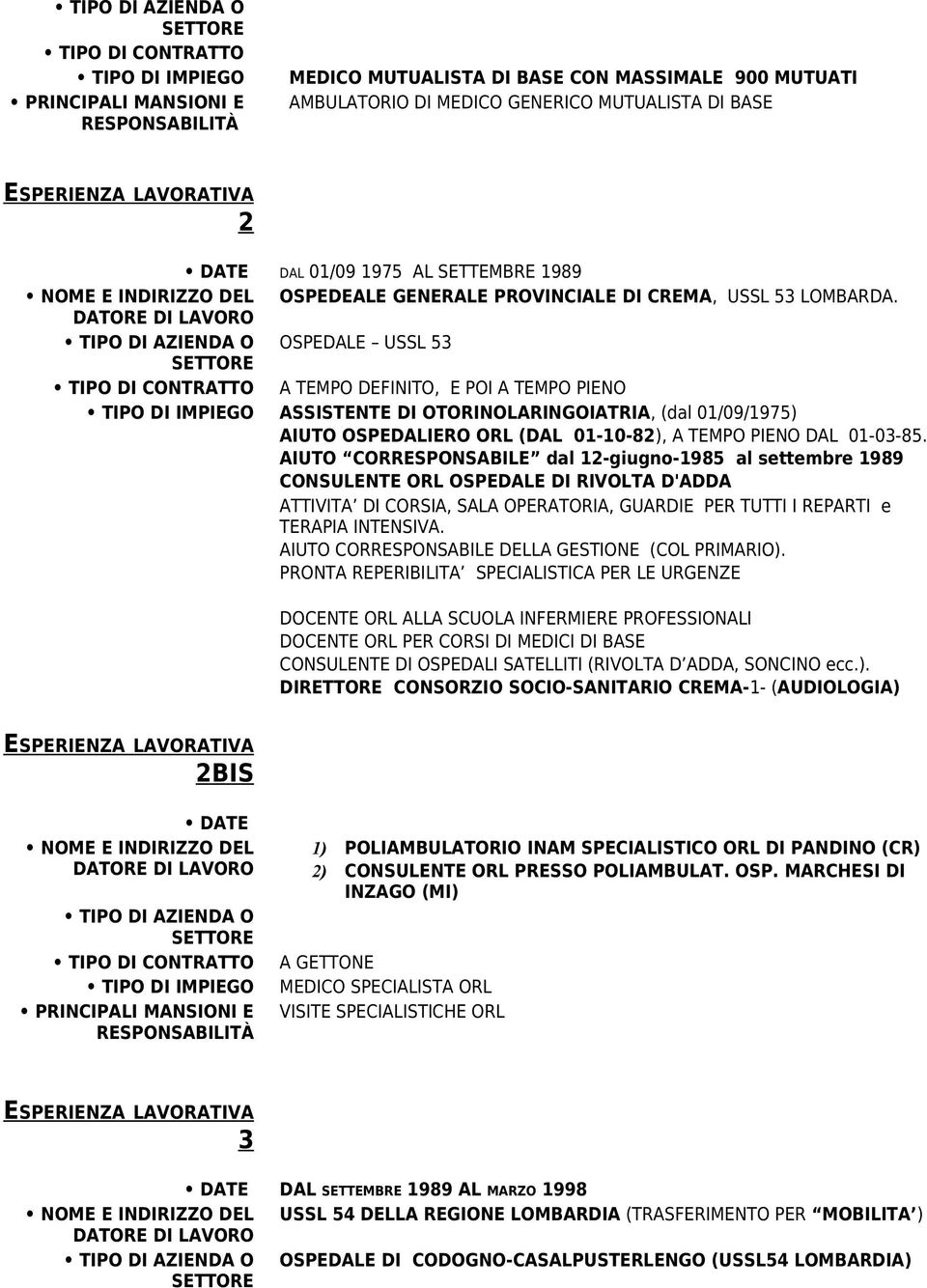 TIPO DI AZIENDA O OSPEDALE USSL 53 A TEMPO DEFINITO, E POI A TEMPO PIENO ASSISTENTE DI OTORINOLARINGOIATRIA, (dal 01/09/1975) AIUTO OSPEDALIERO ORL (DAL 01-10-82), A TEMPO PIENO DAL 01-03-85.