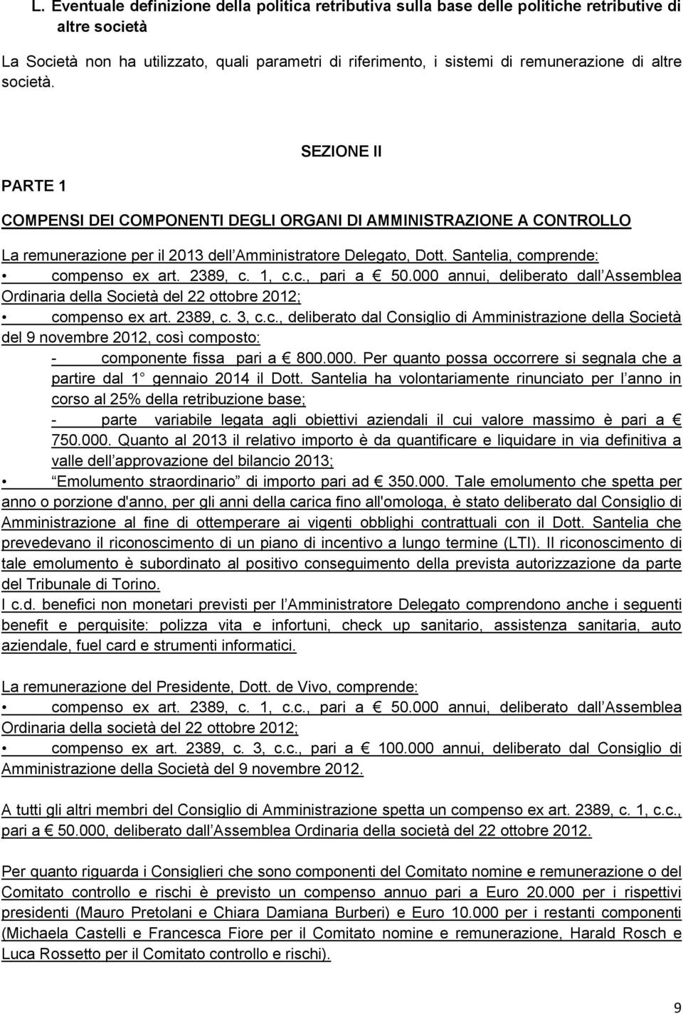 Santelia, comprende: compenso ex art. 2389, c. 1, c.c., pari a 50.000 annui, deliberato dall Assemblea Ordinaria della Società del 22 ottobre 2012; compenso ex art. 2389, c. 3, c.c., deliberato dal Consiglio di Amministrazione della Società del 9 novembre 2012, così composto: componente fissa pari a 800.