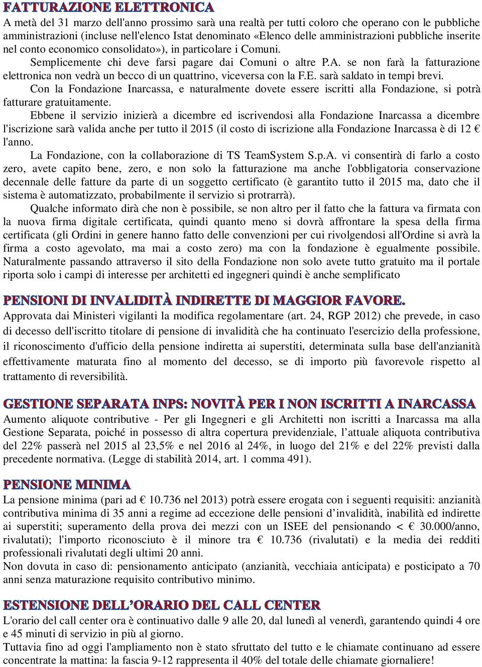 se non farà la fatturazione elettronica non vedrà un becco di un quattrino, viceversa con la F.E. sarà saldato in tempi brevi.