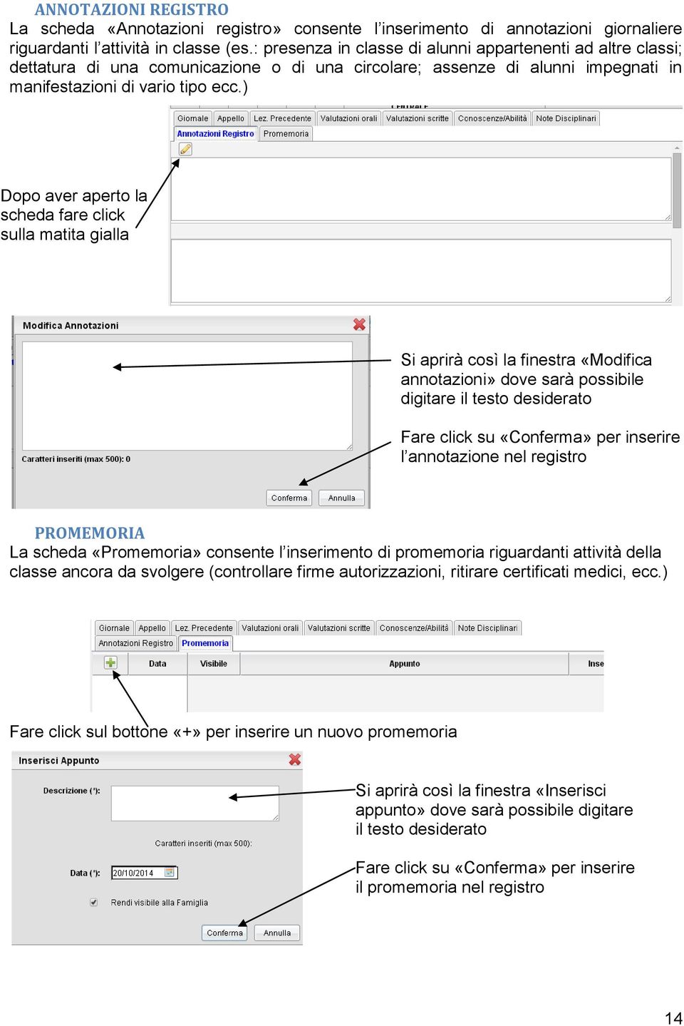 ) Dopo aver aperto la scheda fare click sulla matita gialla Si aprirà così la finestra «Modifica annotazioni» dove sarà possibile digitare il testo desiderato Fare click su «Conferma» per inserire l