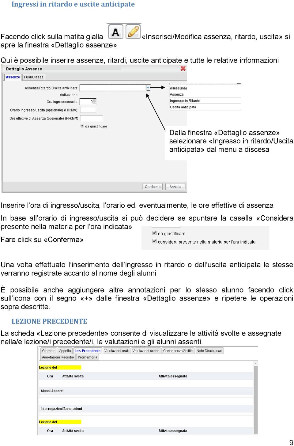 ingresso/uscita, l orario ed, eventualmente, le ore effettive di assenza In base all orario di ingresso/uscita si può decidere se spuntare la casella «Considera presente nella materia per l ora