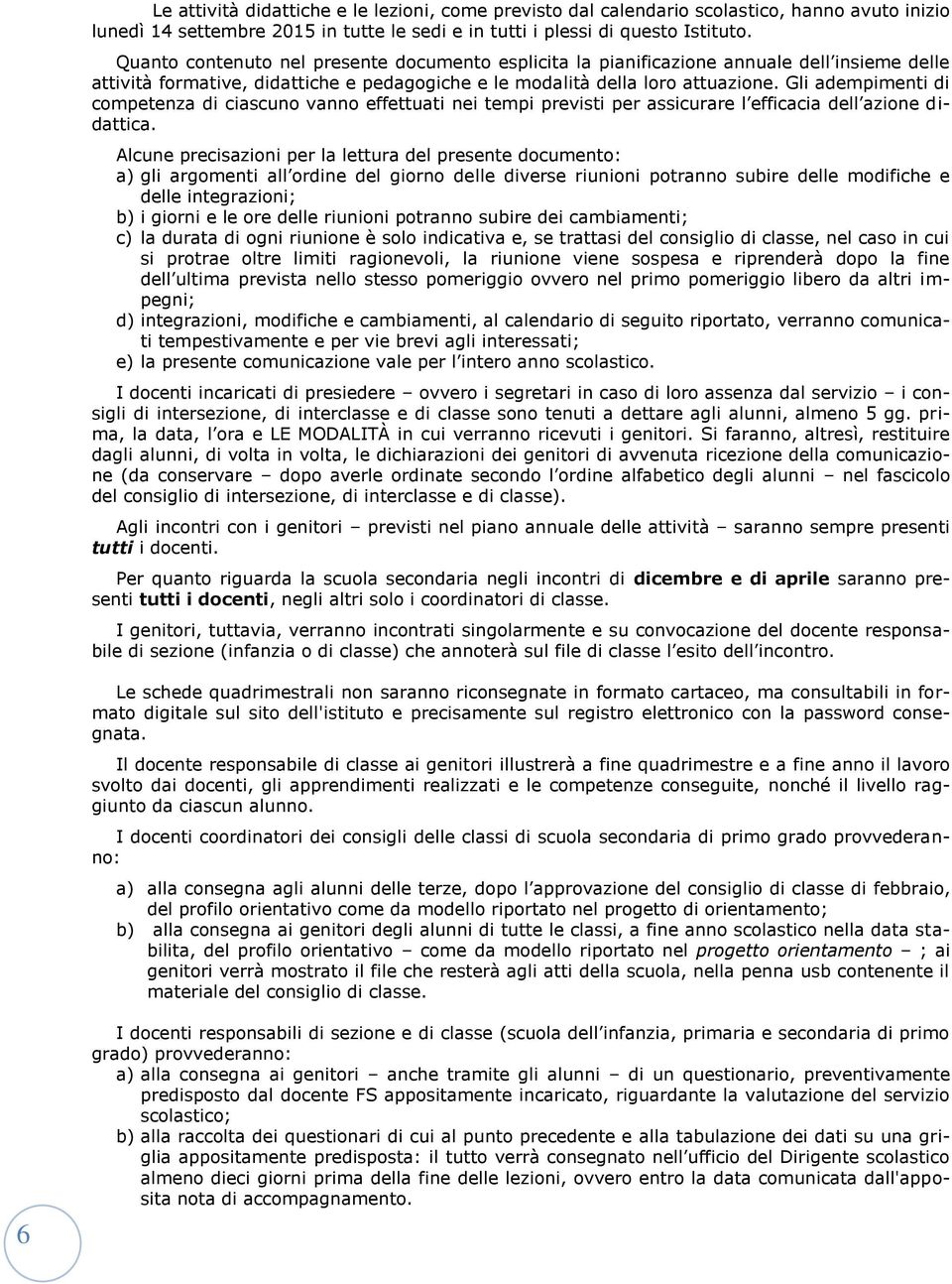 Gli adempimenti di competenza di ciascuno vanno effettuati nei tempi previsti per assicurare l efficacia dell azione didattica.