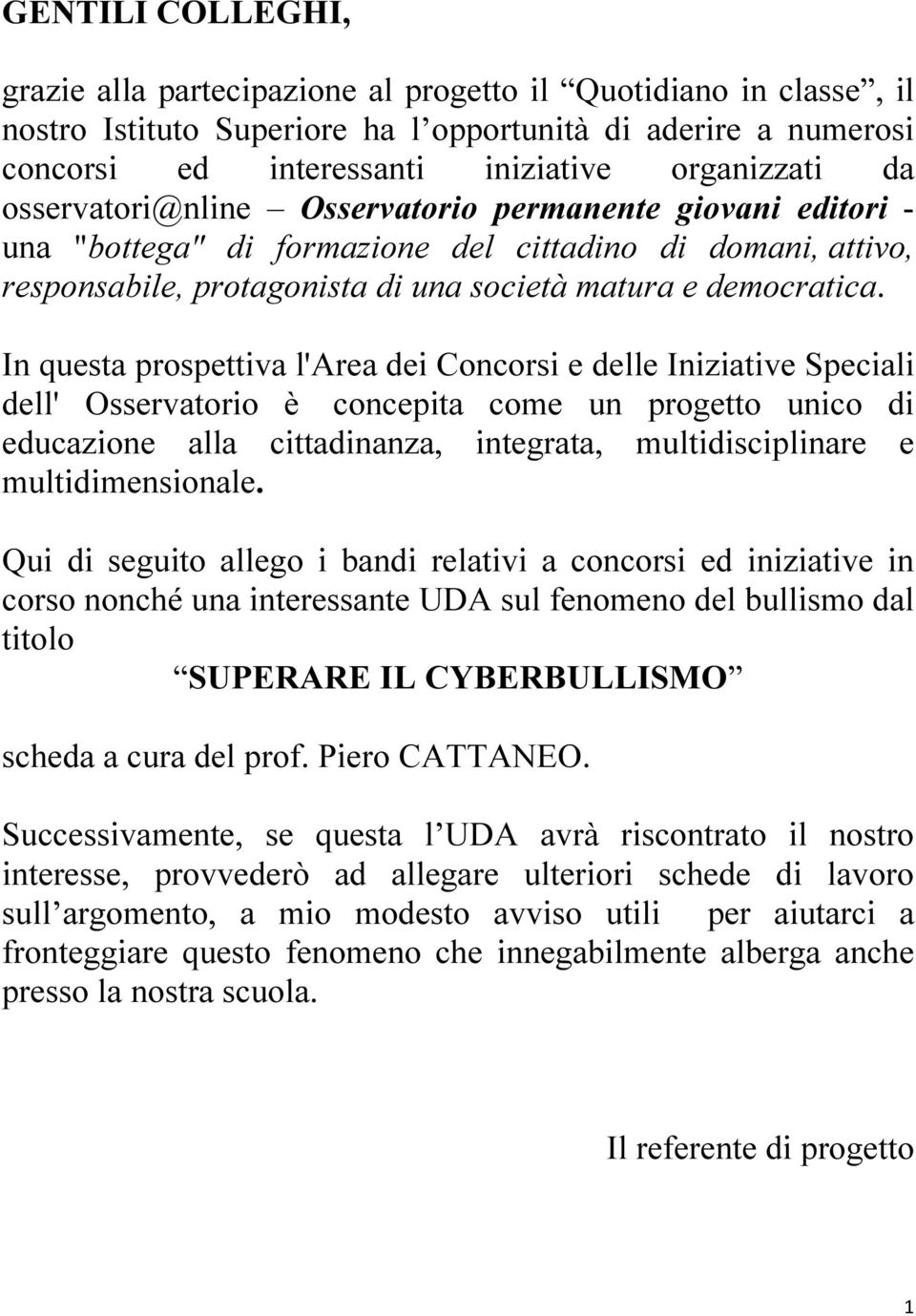 In questa prospettiva l'area dei Concorsi e delle Iniziative Speciali dell' Osservatorio è concepita come un progetto unico di educazione alla cittadinanza, integrata, multidisciplinare e