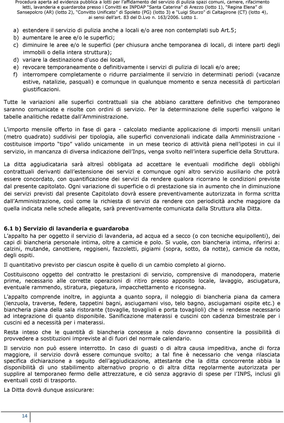 destinazione d uso dei locali, e) revocare temporaneamente o definitivamente i servizi di pulizia di locali e/o aree; f) interrompere completamente o ridurre parzialmente il servizio in determinati