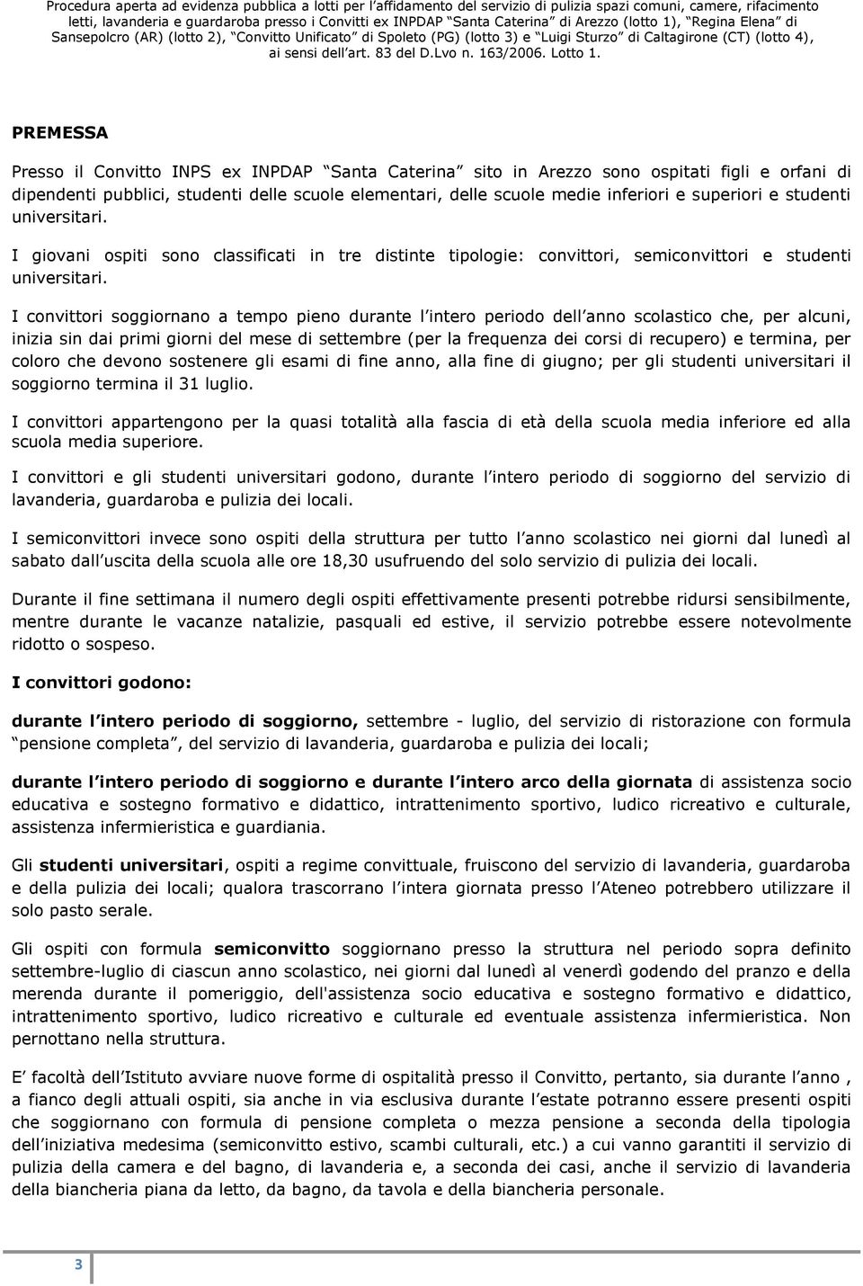 I convittori soggiornano a tempo pieno durante l intero periodo dell anno scolastico che, per alcuni, inizia sin dai primi giorni del mese di settembre (per la frequenza dei corsi di recupero) e