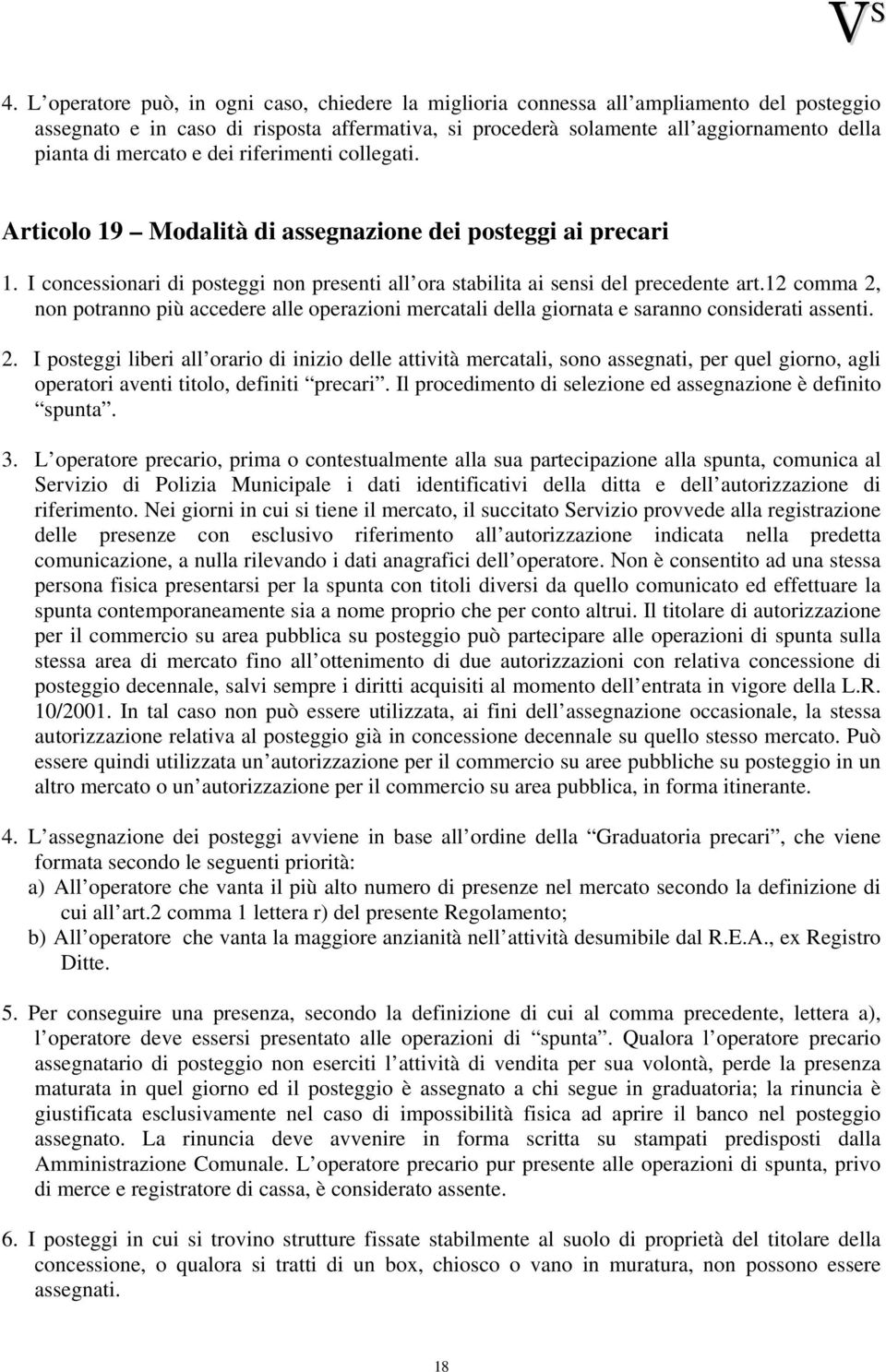 12 comma 2, non potranno più accedere alle operazioni mercatali della giornata e saranno considerati assenti. 2. I posteggi liberi all orario di inizio delle attività mercatali, sono assegnati, per quel giorno, agli operatori aventi titolo, definiti precari.