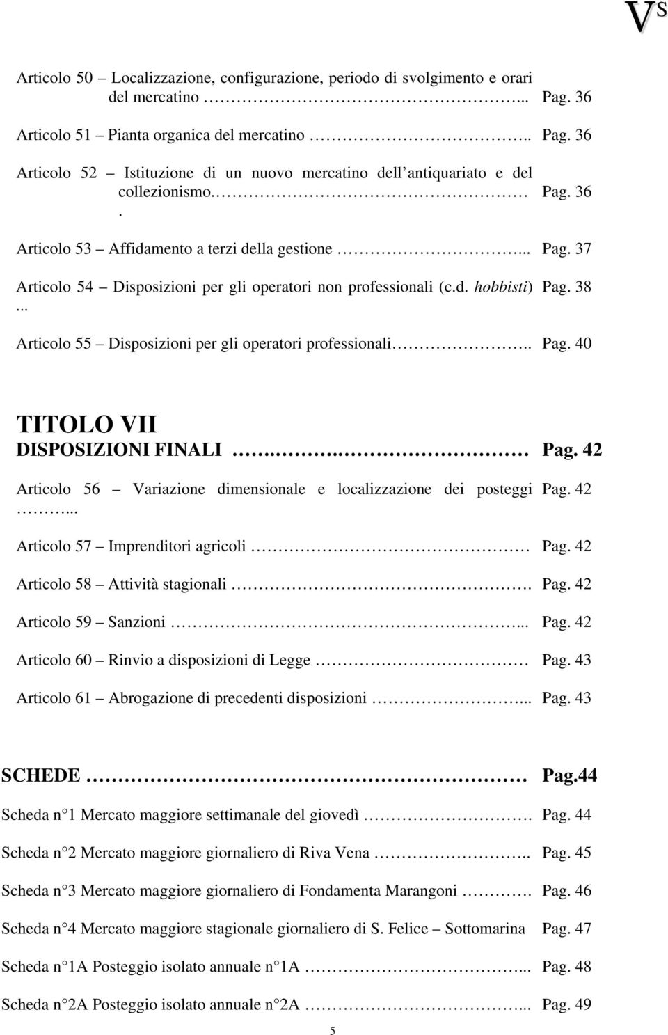 . Pag. 40 TITOLO VII DIPOIZIONI FINALI.. Pag. 42 Articolo 56 Variazione dimensionale e localizzazione dei posteggi... Pag. 42 Articolo 57 Imprenditori agricoli Pag. 42 Articolo 58 Attività stagionali.