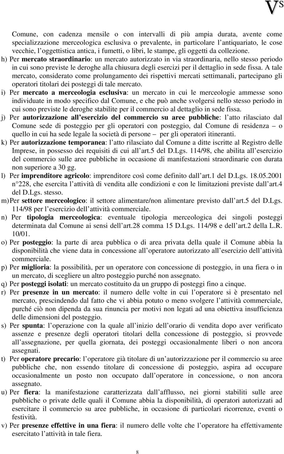 h) Per mercato straordinario: un mercato autorizzato in via straordinaria, nello stesso periodo in cui sono previste le deroghe alla chiusura degli esercizi per il dettaglio in sede fissa.