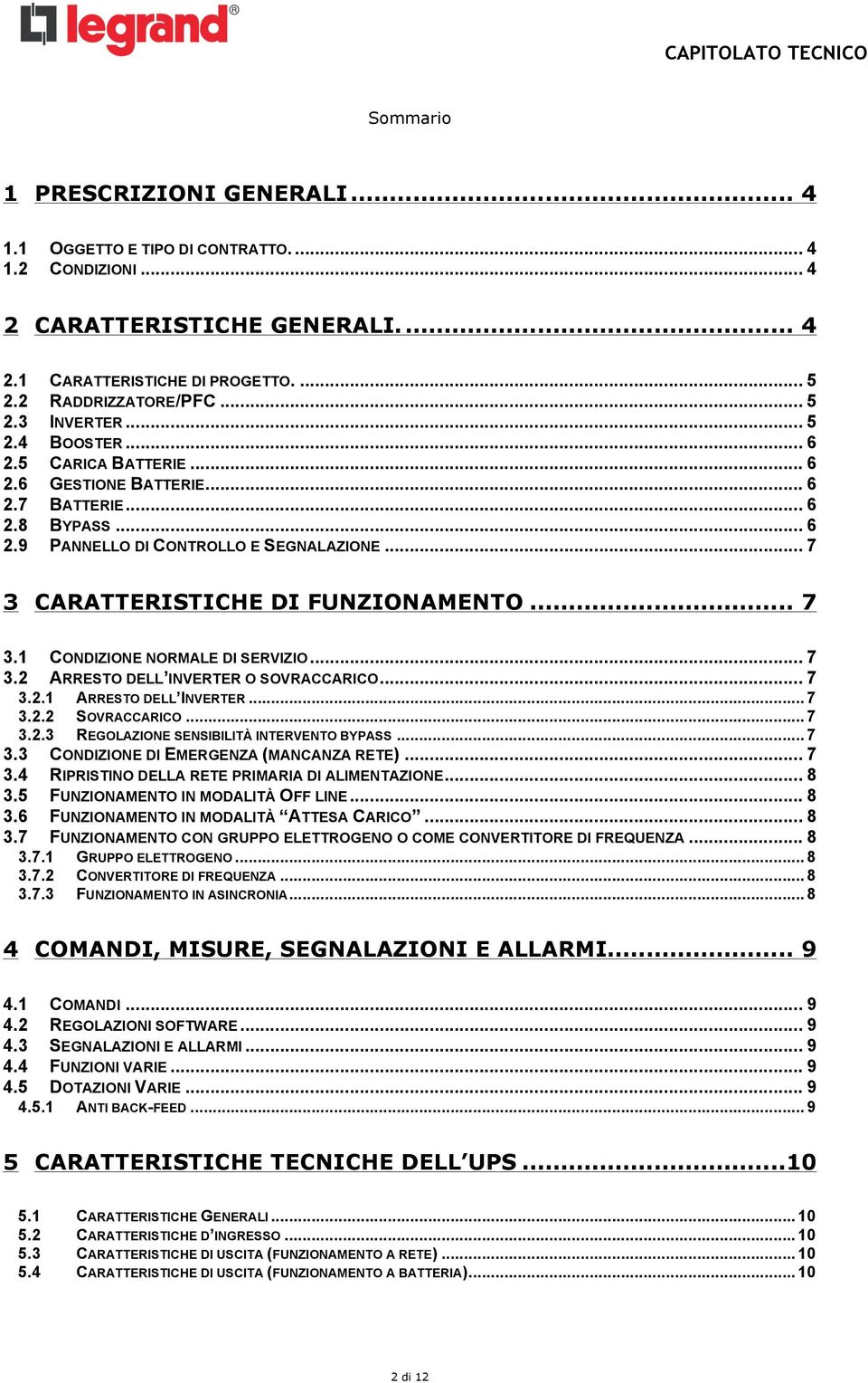 .. 7 3.2 ARRESTO DELL INVERTER O SOVRACCARICO... 7 3.2.1 ARRESTO DELL INVERTER... 7 3.2.2 SOVRACCARICO... 7 3.2.3 REGOLAZIONE SENSIBILITÀ INTERVENTO BYPASS... 7 3.3 CONDIZIONE DI EMERGENZA (MANCANZA RETE).