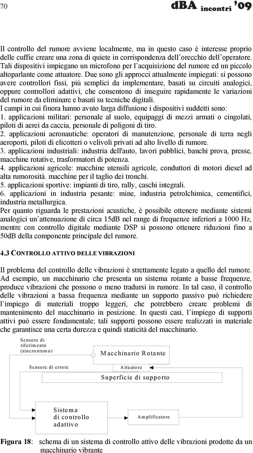 Due sono gli approcci attualmente impiegati: si possono avere controllori fissi, più semplici da implementare, basati su circuiti analogici, oppure controllori adattivi, che consentono di inseguire