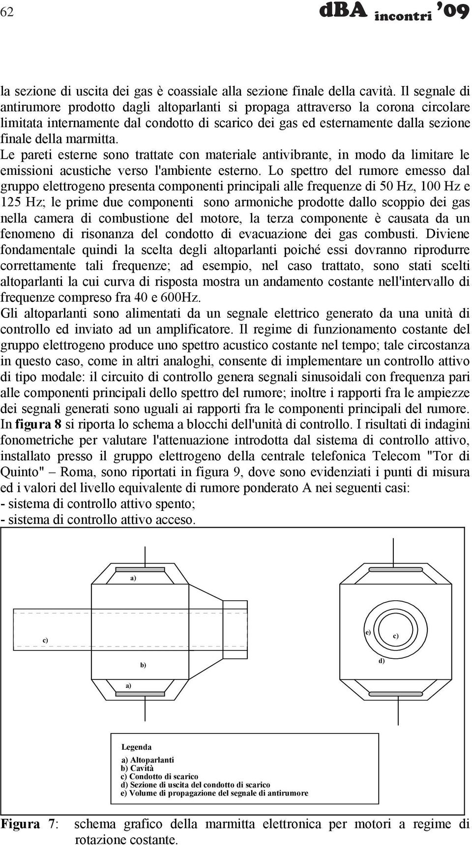 destra della marmitta. iniziale di Relazione Le pareti esterne sono trattate con materiale antivibrante, in modo da limitare le emissioni acustiche verso l'ambiente esterno.