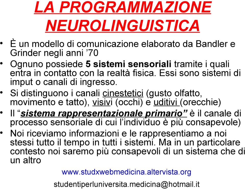 Si distinguono i canali cinestetici (gusto olfatto, movimento e tatto), visivi (occhi) e uditivi (orecchie) Il sistema rappresentazionale primario è il canale di