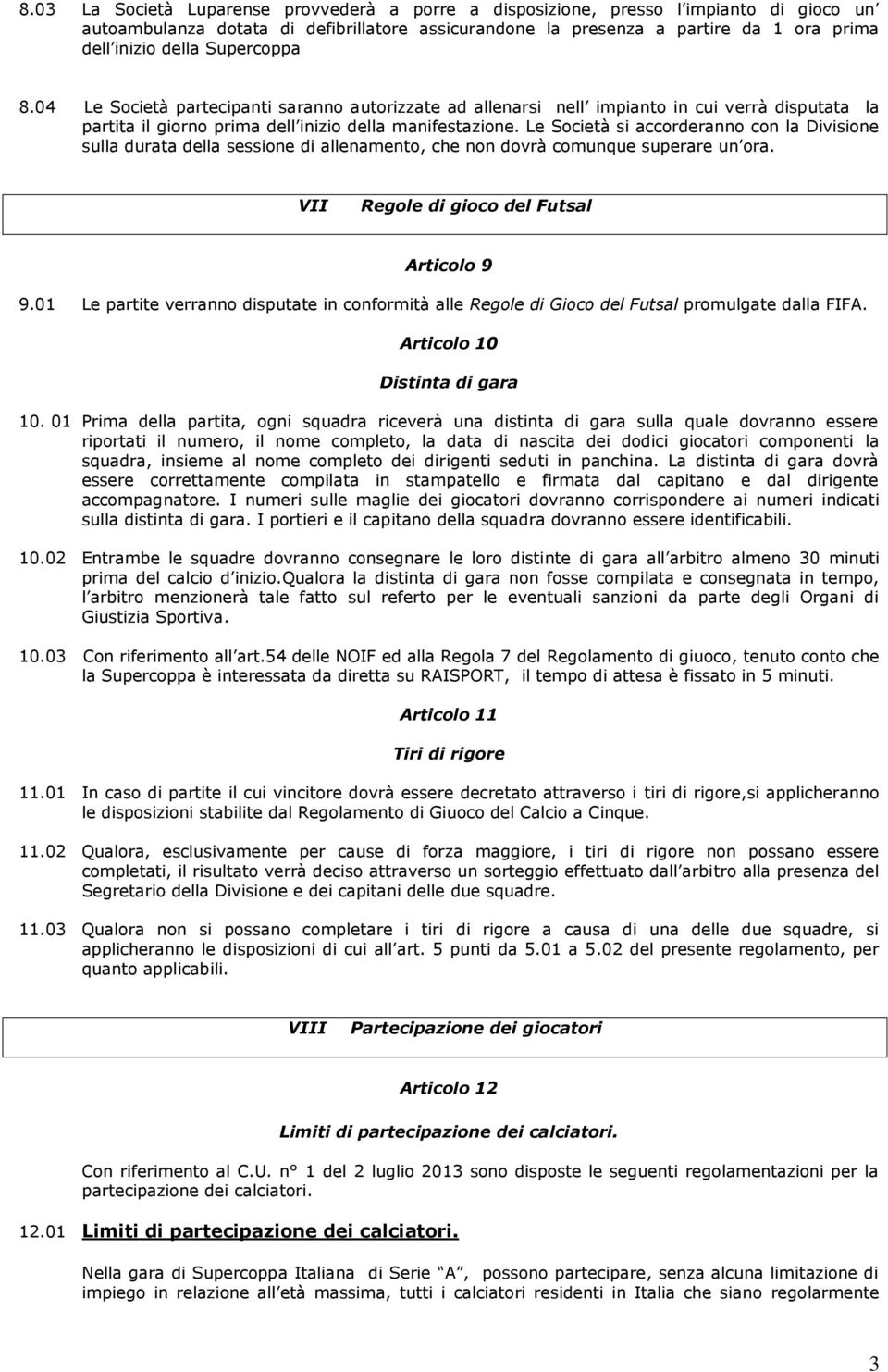 Le Società si accorderanno con la Divisione sulla durata della sessione di allenamento, che non dovrà comunque superare un ora. VII Regole di gioco del Futsal Articolo 9 9.