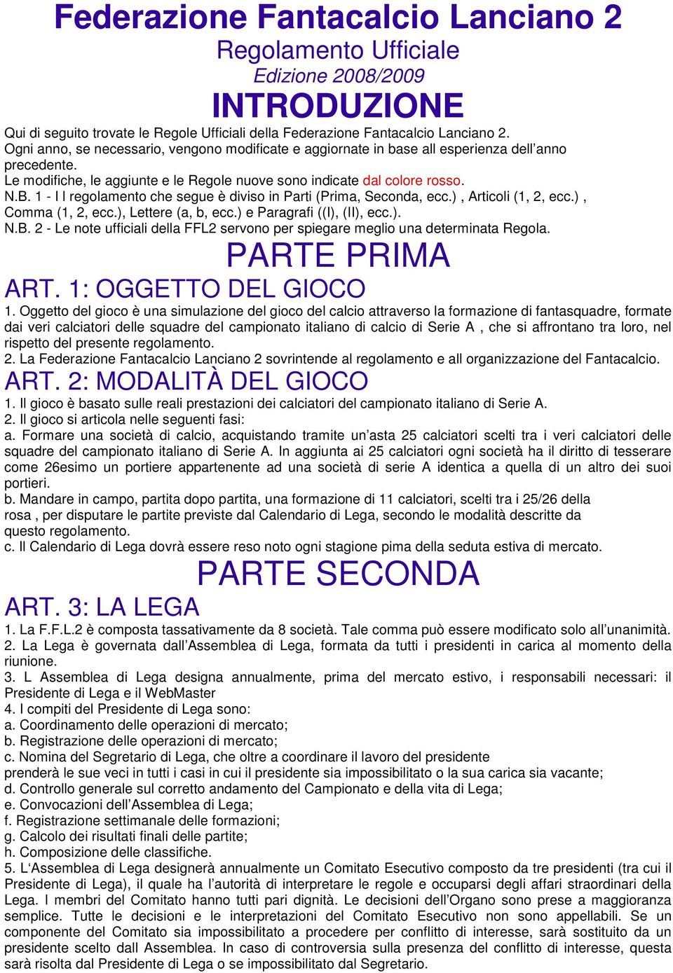 1 - I l regolamento che segue è diviso in Parti (Prima, Seconda, ecc.), Articoli (1, 2, ecc.), Comma (1, 2, ecc.), Lettere (a, b, ecc.) e Paragrafi ((I), (II), ecc.). N.B.