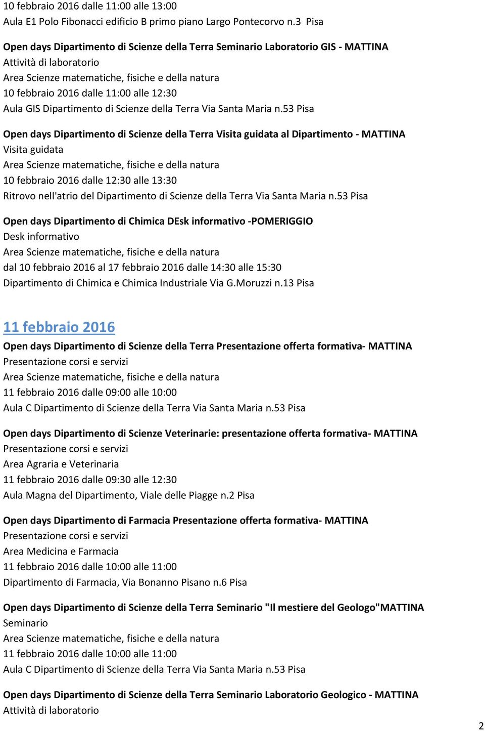 53 Pisa Open days Dipartimento di Scienze della Terra Visita guidata al Dipartimento - MATTINA Visita guidata 10 febbraio 2016 dalle 12:30 alle 13:30 Ritrovo nell'atrio del Dipartimento di Scienze