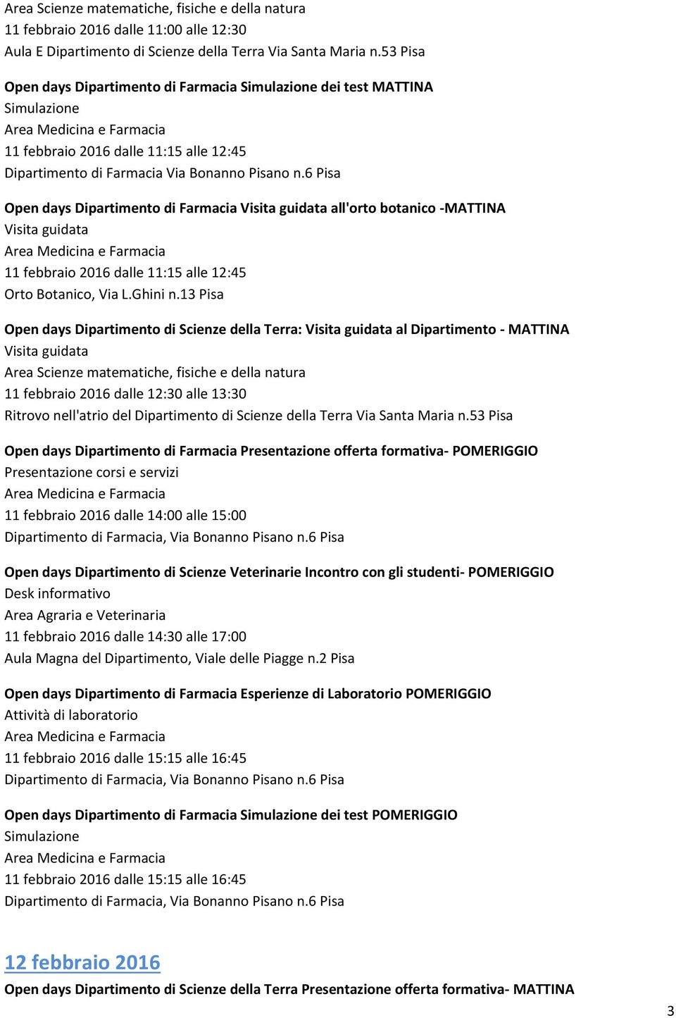 6 Pisa Open days Dipartimento di Farmacia Visita guidata all'orto botanico -MATTINA Visita guidata 11 febbraio 2016 dalle 11:15 alle 12:45 Orto Botanico, Via L.Ghini n.