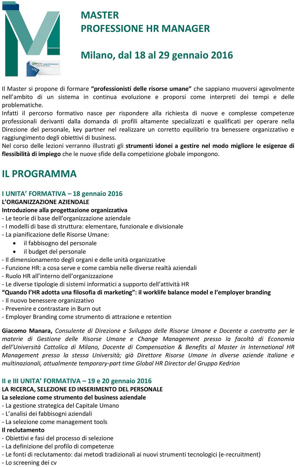 Infatti il percorso formativo nasce per rispondere alla richiesta di nuove e complesse competenze professionali derivanti dalla domanda di profili altamente specializzati e qualificati per operare