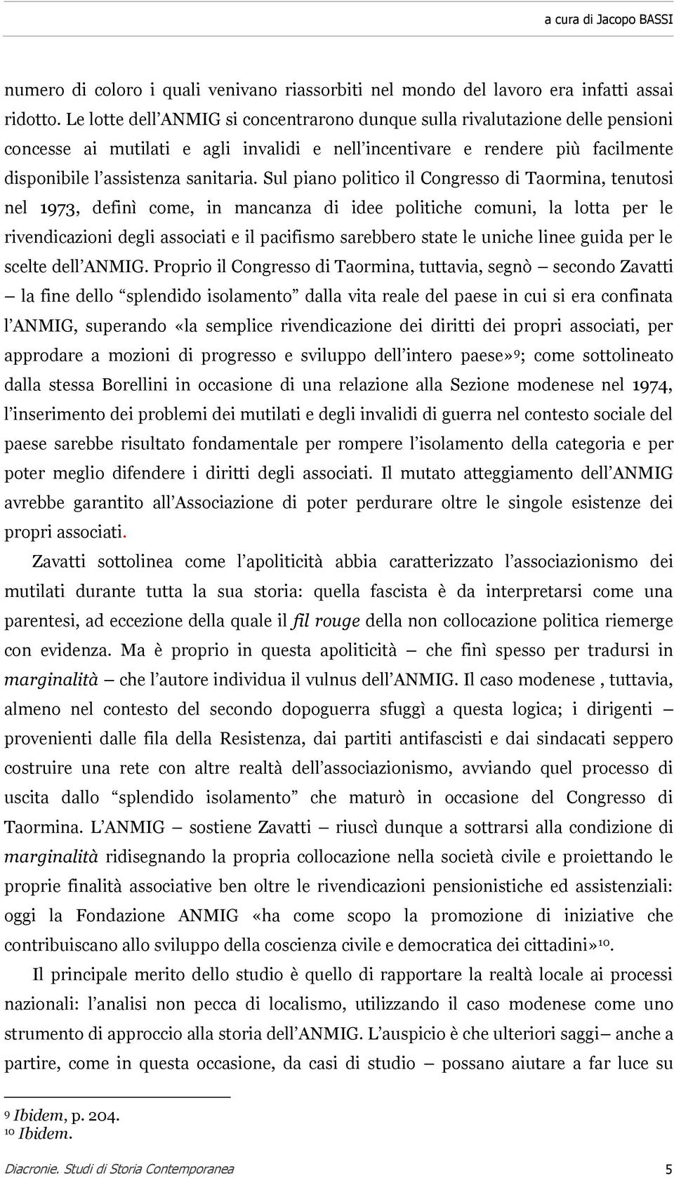 Sul piano politico il Congresso di Taormina, tenutosi nel 1973, definì come, in mancanza di idee politiche comuni, la lotta per le rivendicazioni degli associati e il pacifismo sarebbero state le