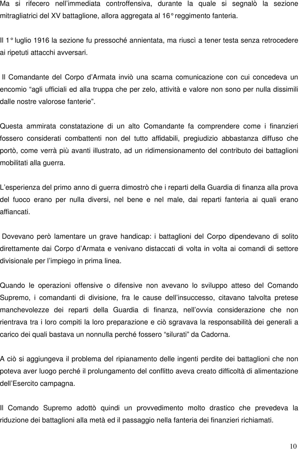 Il Comandante del Corpo d Armata inviò una scarna comunicazione con cui concedeva un encomio agli ufficiali ed alla truppa che per zelo, attività e valore non sono per nulla dissimili dalle nostre