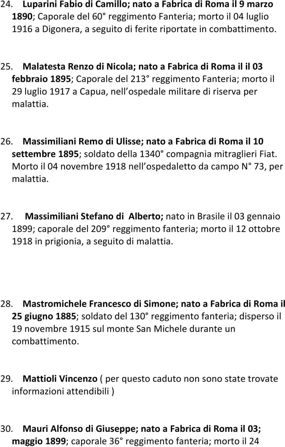 Massimiliani Remo di Ulisse; nato a Fabrica di Roma il 10 settembre 1895; soldato della 1340 compagnia mitraglieri Fiat. Morto il 04 novembre 1918 nell ospedaletto da campo N 73, per malattia. 27.