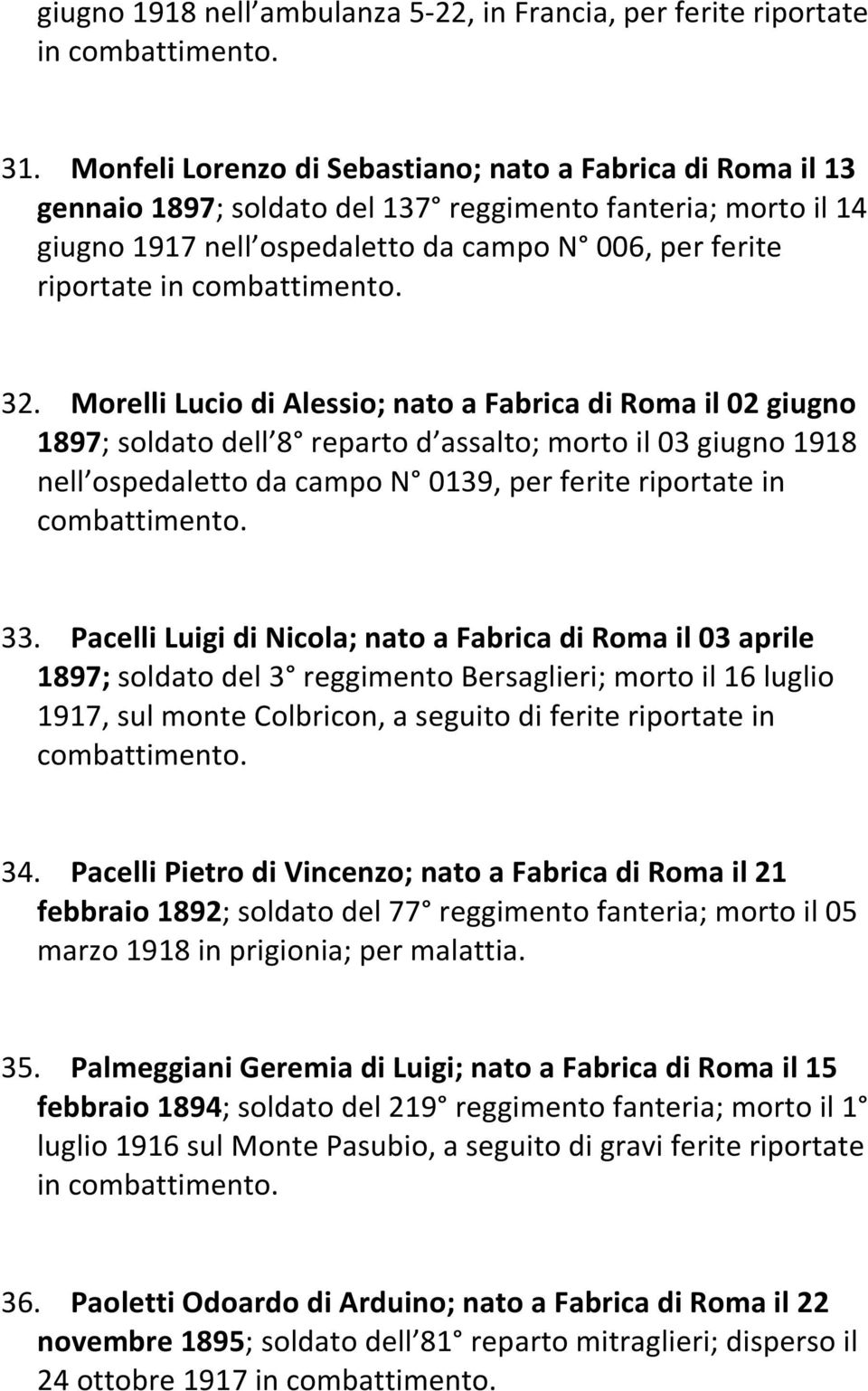 Morelli Lucio di Alessio; nato a Fabrica di Roma il 02 giugno 1897; soldato dell 8 reparto d assalto; morto il 03 giugno 1918 nell ospedaletto da campo N 0139, per ferite riportate in 33.