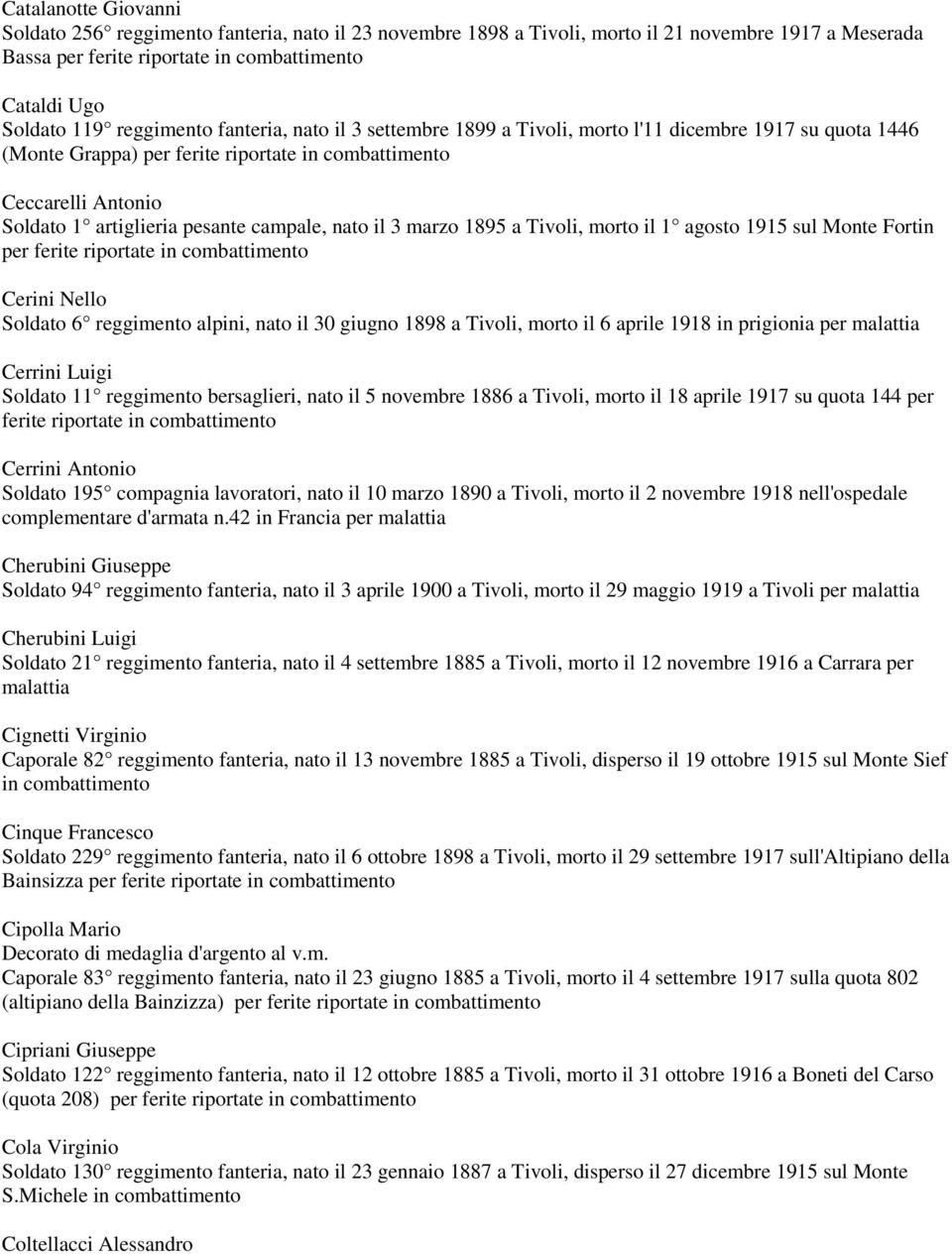 1895 a Tivoli, morto il 1 agosto 1915 sul Monte Fortin per ferite riportate in Cerini Nello Soldato 6 reggimento alpini, nato il 30 giugno 1898 a Tivoli, morto il 6 aprile 1918 in prigionia per