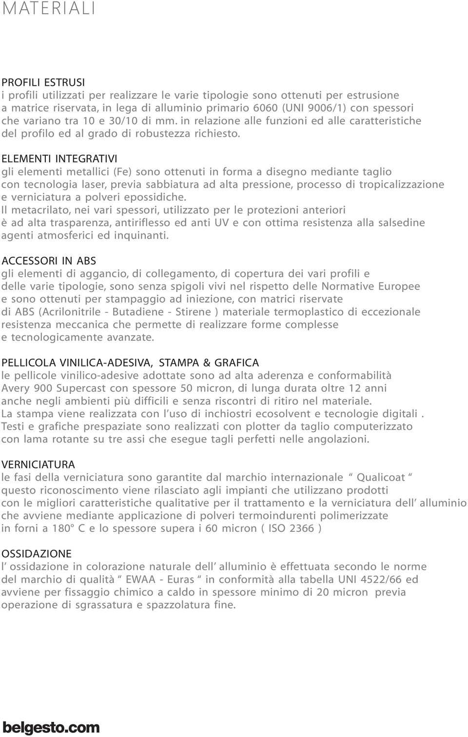 ELEMENTI INTEGRATIVI gli elementi metallici (Fe) sono ottenuti in forma a disegno mediante taglio con tecnologia laser, previa sabbiatura ad alta pressione, processo di tropicalizzazione e