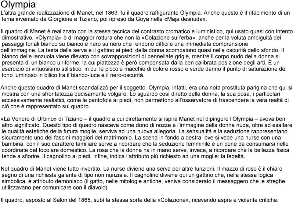 Il quadro di Manet è realizzato con la stessa tecnica del contrasto cromatico e luministico, qui usato quasi con intento dimostrativo.