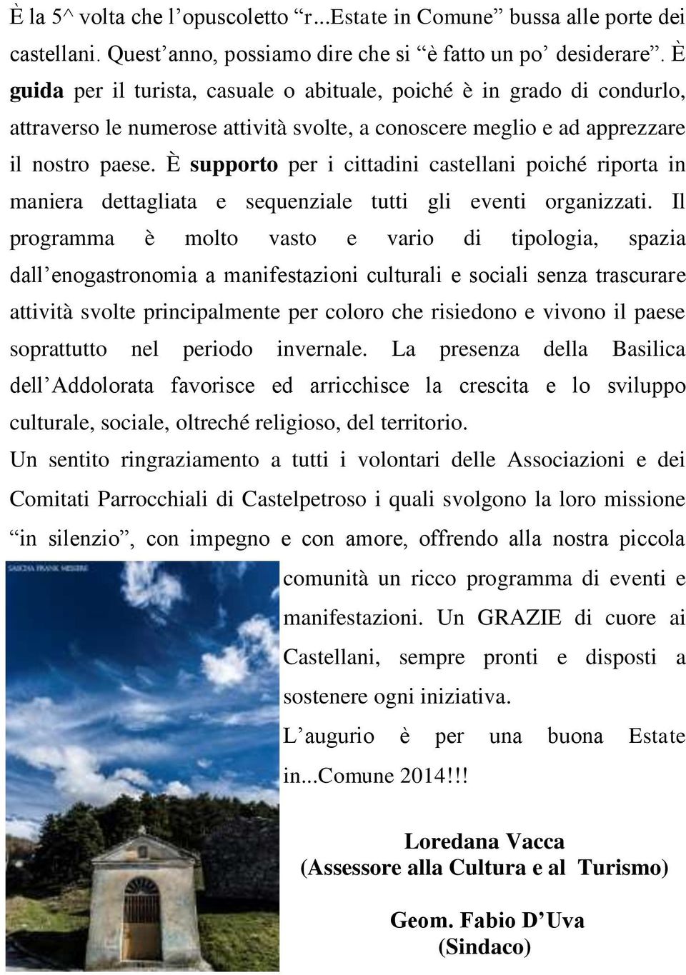 È supporto per i cittadini castellani poiché riporta in maniera dettagliata e sequenziale tutti gli eventi organizzati.