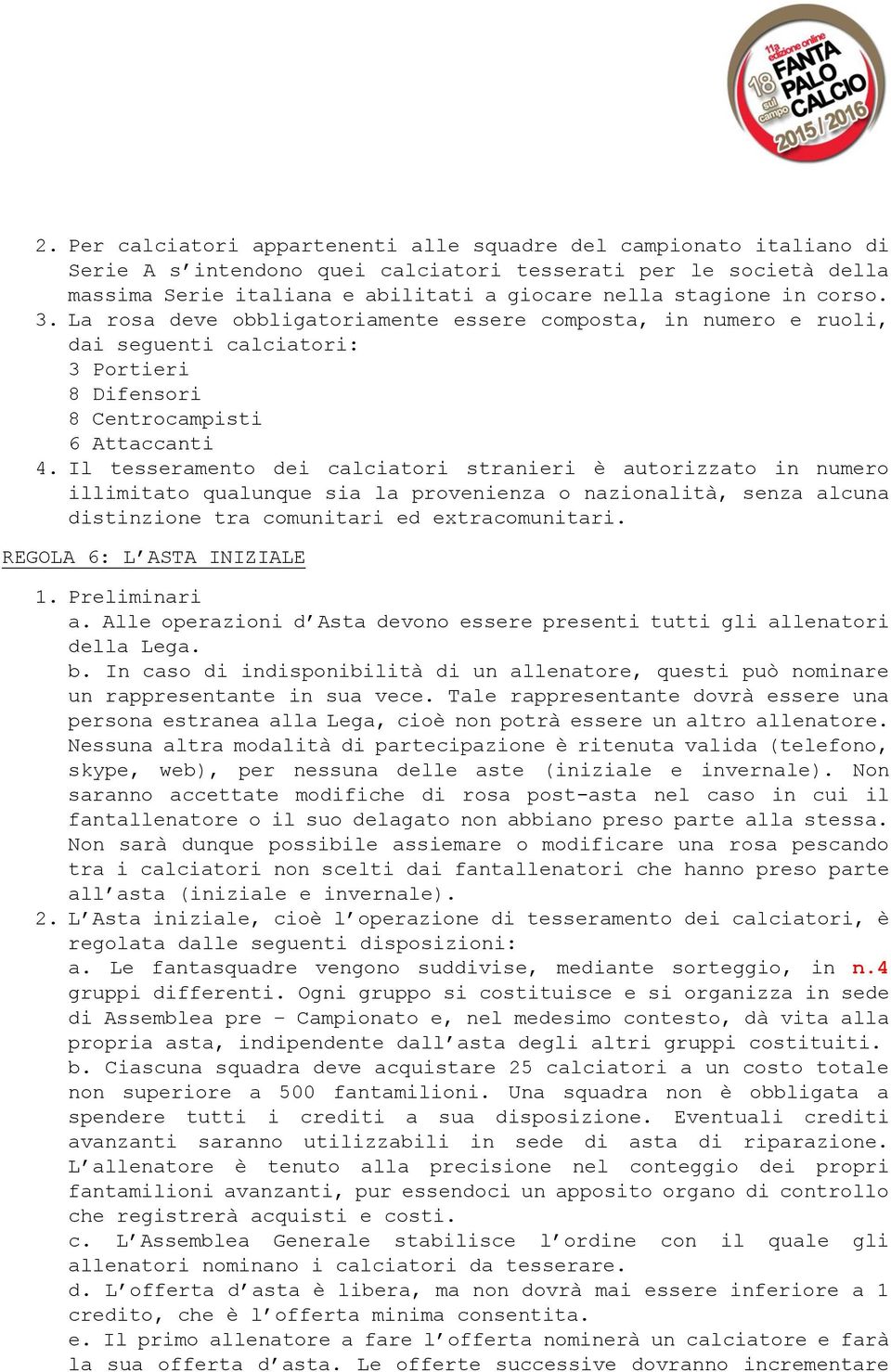 Il tesseramento dei calciatori stranieri è autorizzato in numero illimitato qualunque sia la provenienza o nazionalità, senza alcuna distinzione tra comunitari ed extracomunitari.